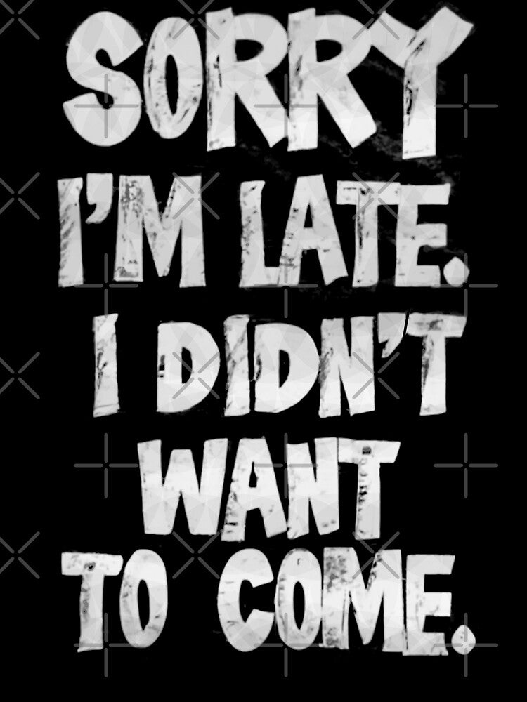 Sorry I'm late. I didn't want to come 2 by Trendy-Artistry