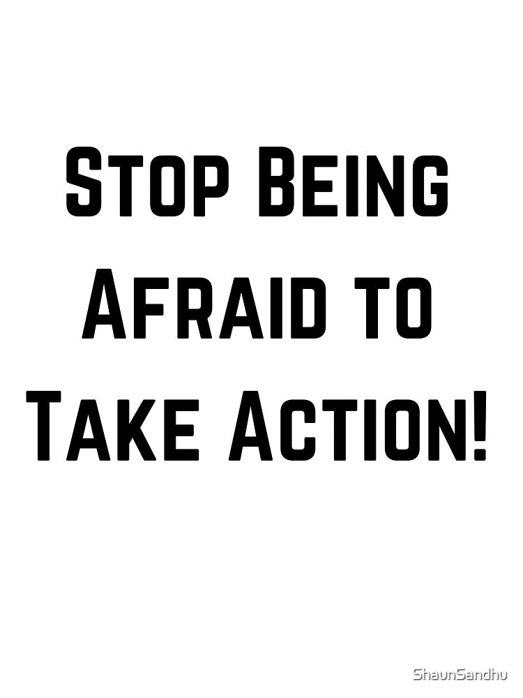 Stop Being Afraid to Take Action! by ShaunSandhu