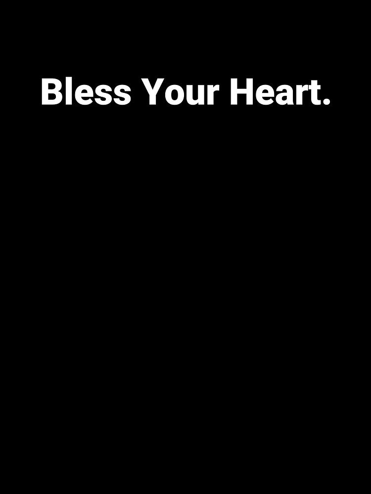 Bless Your Heart. by Text-based T-Shirts and Gifts