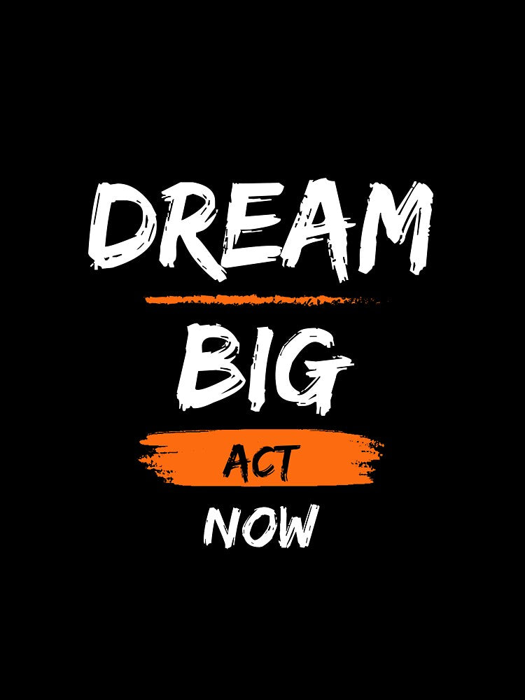 Dream Big Act Now by Funwaytrend