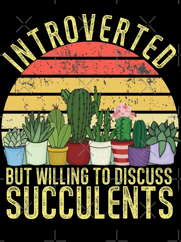 Introverted But Willing To Discuss Succulents Funny What The Succulent Pun by 1stAmendMerch