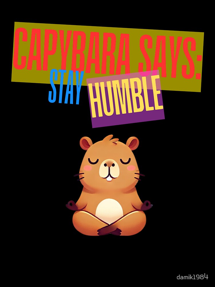 Capybara Says: Stay Humble by damik1984