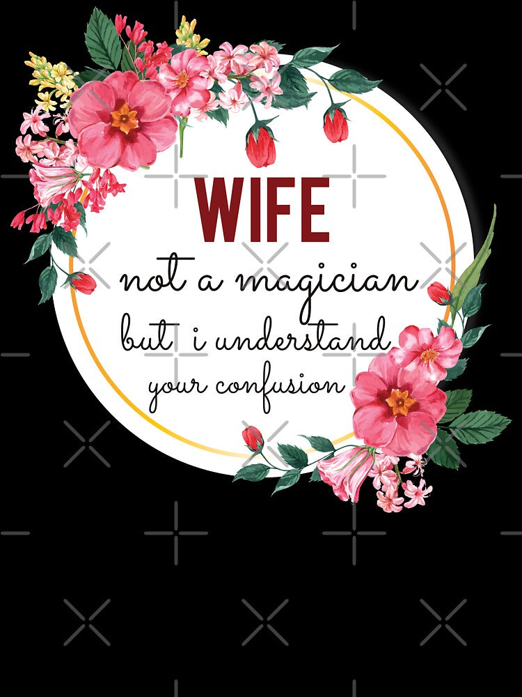 Wife Not A Magician But I Understand Your Confusion Wife Quotes Wife Funny Gift idea Funny Wife Design by Mmmm3344