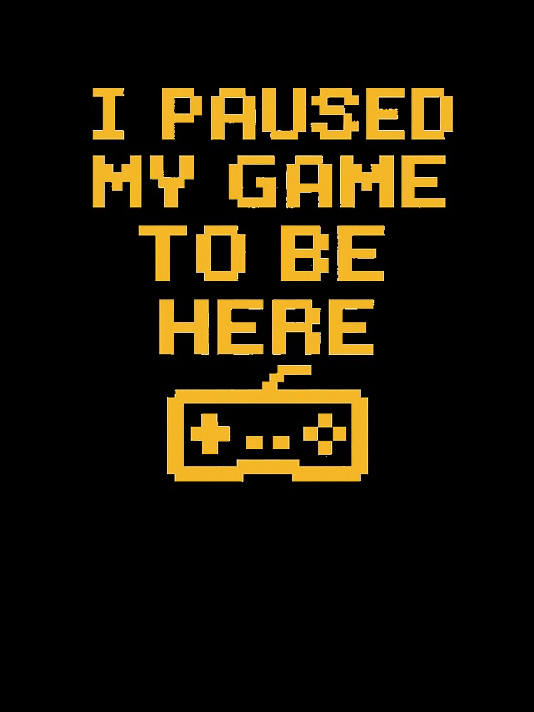 I Paused My Game to Be Here – Funny Pixel Gamer Quote by CkerCky