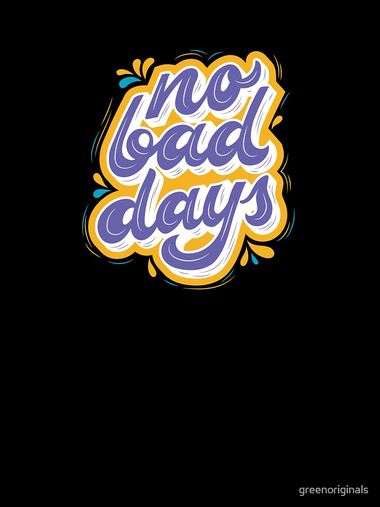 No Bad Days - Inspirational and Motivational Quote by greenoriginals