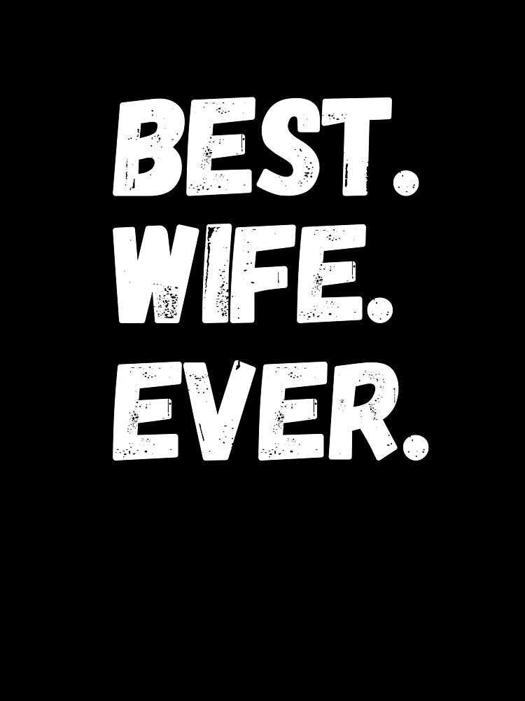 Best wife ever. Period! by Tee702
