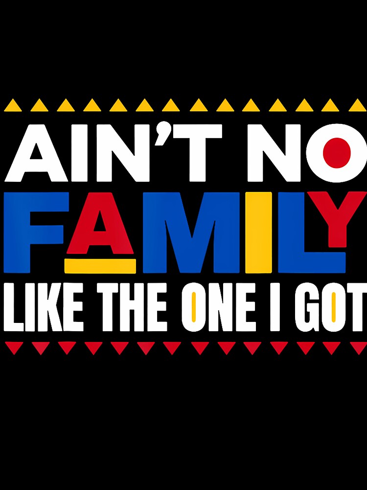 Ain't No Family Like The One I Got Funny Family Quote by CarmelaConstan