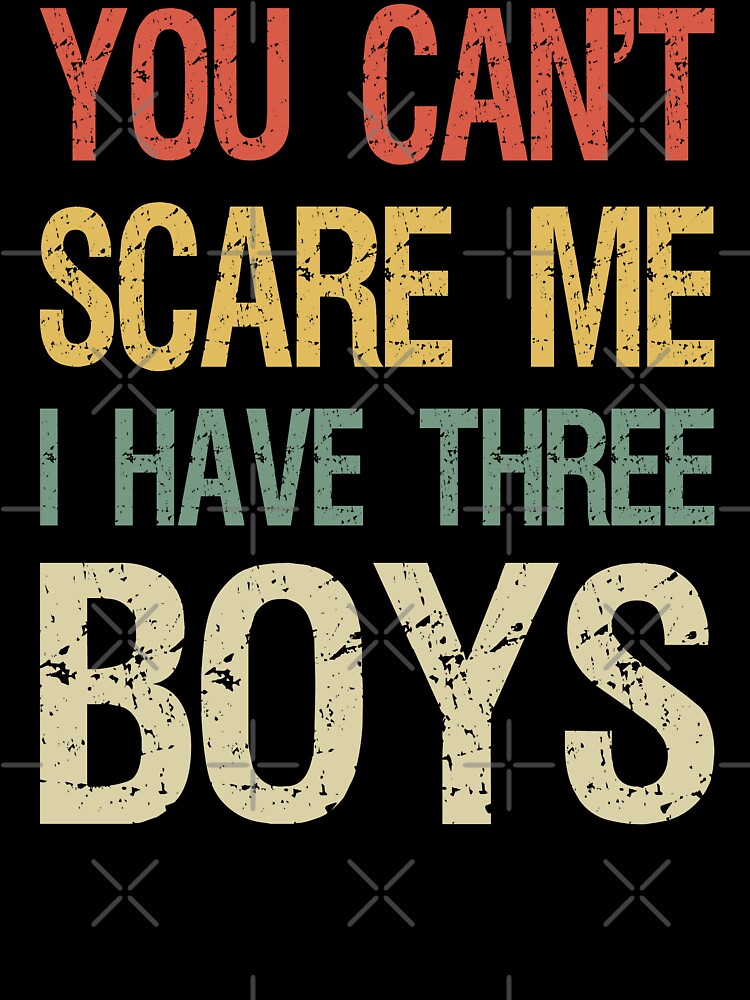 You Can't Scare Me I Have Three Boys I by Lemon Pepper