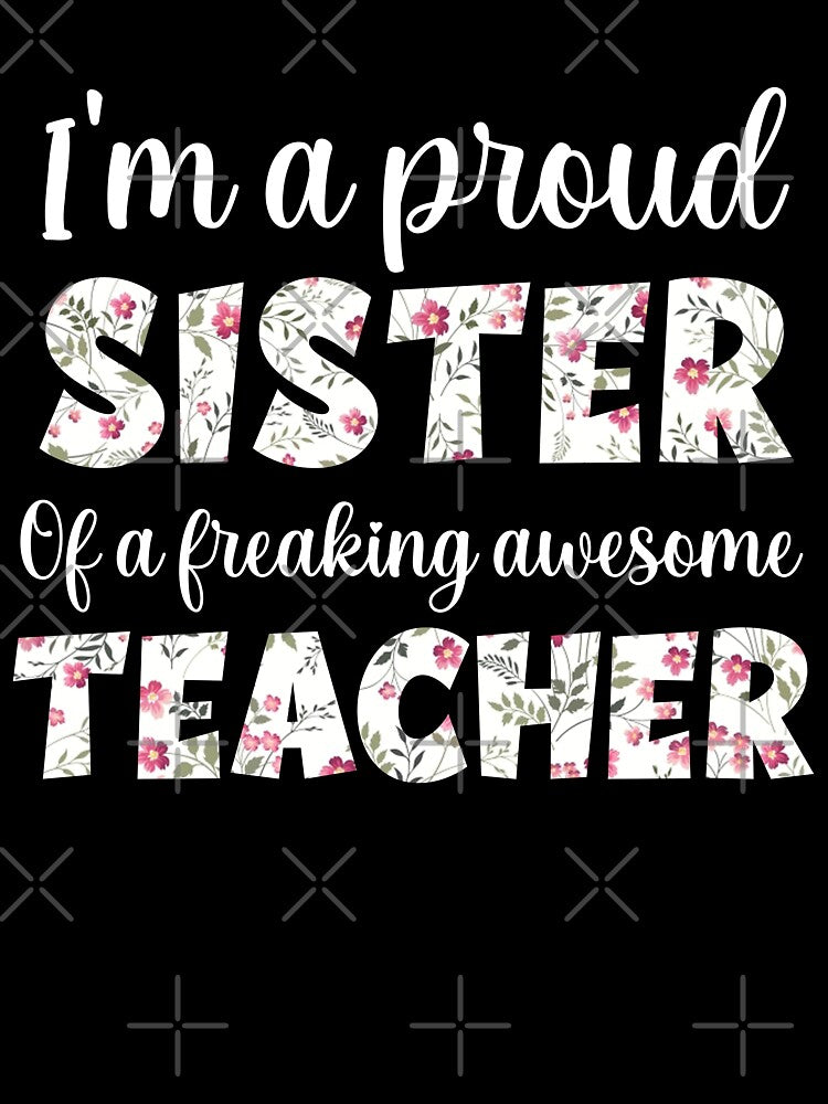 Sister Lovers : I'm A Proud Sister Of A Freaking Awesome Teacher, Teacher Sister by AMINE  ★★★★★
