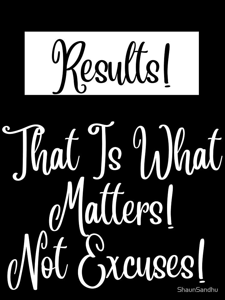 Results Matter! Not Excuses! by ShaunSandhu