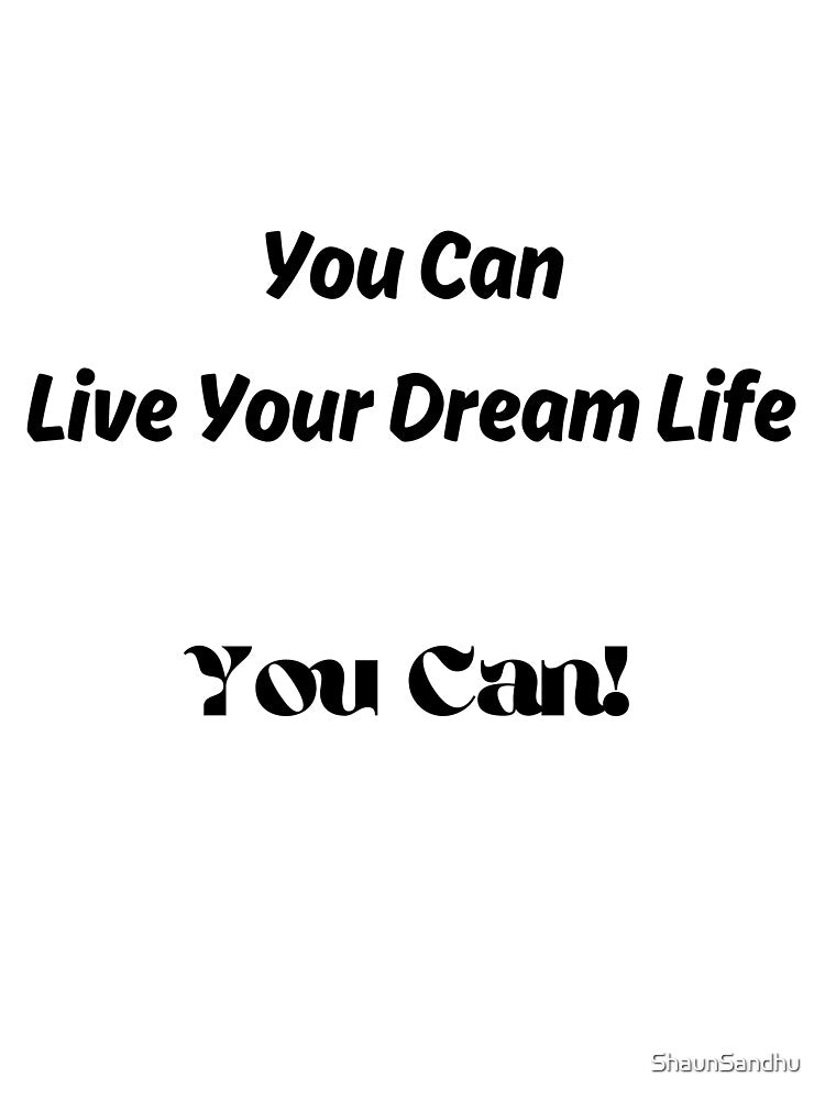 You Can Live Your Dream Life! by ShaunSandhu