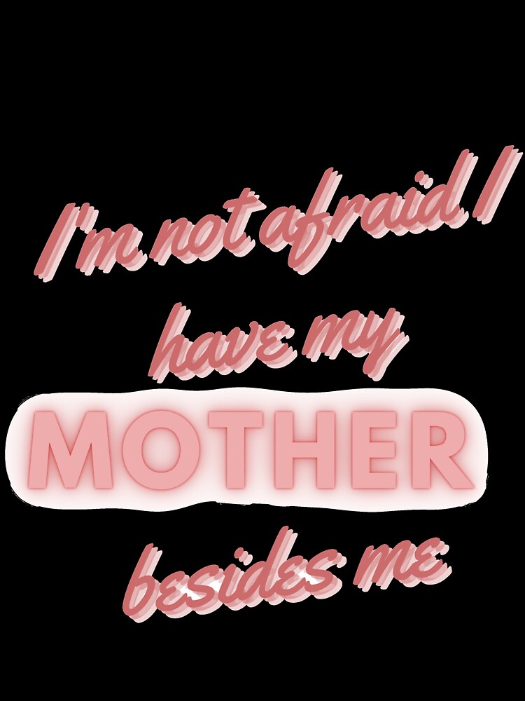I'm Not Afraid I Have My Mother Besides Me by Tai Tai