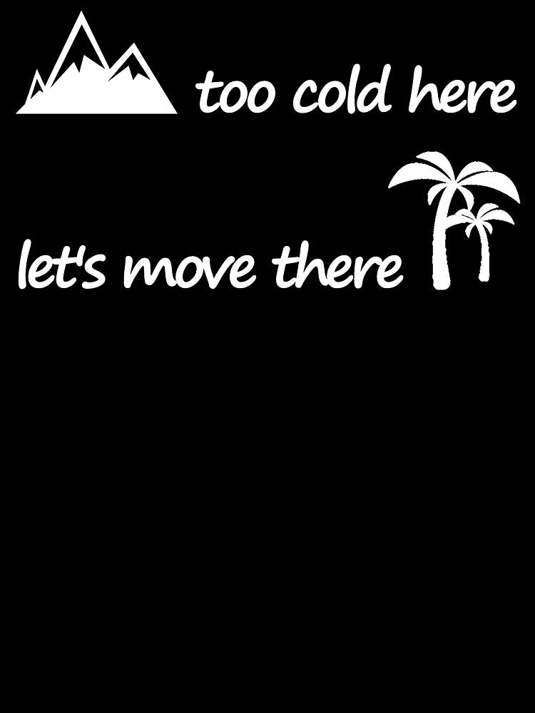 too cold here let's move there love the beach T-shirt by KevTees