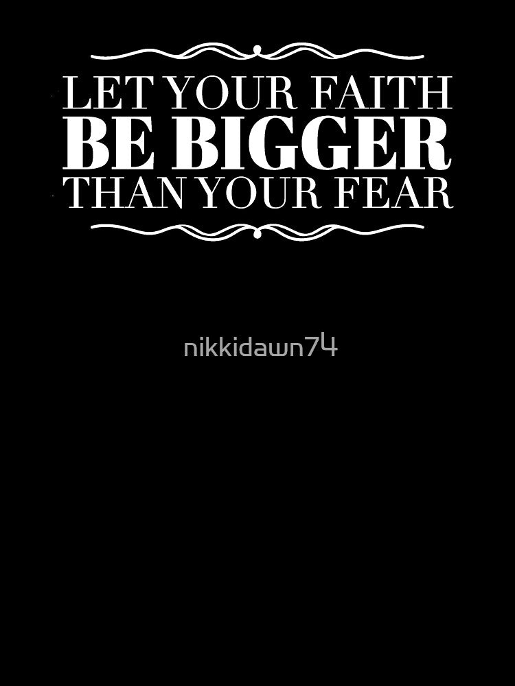 Let Your Faith Be Bigger Than Your Fear Christian design by nikkidawn74