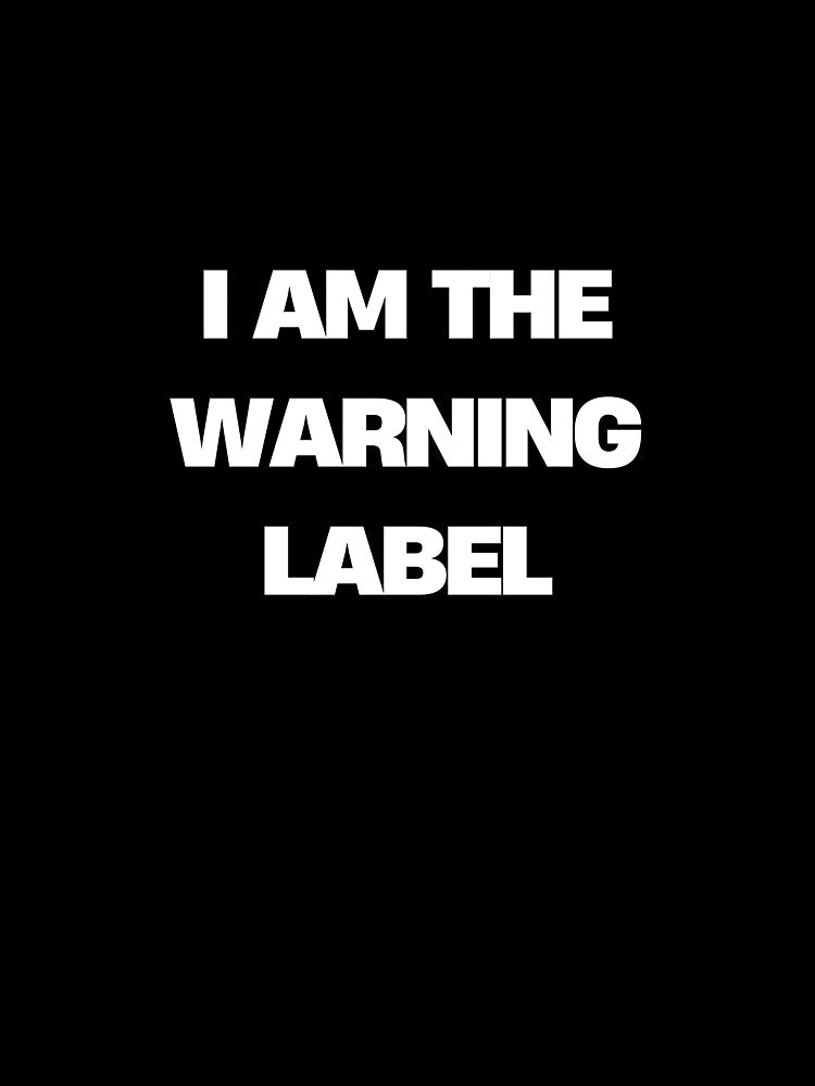 I am the warning label. by Sofiblu