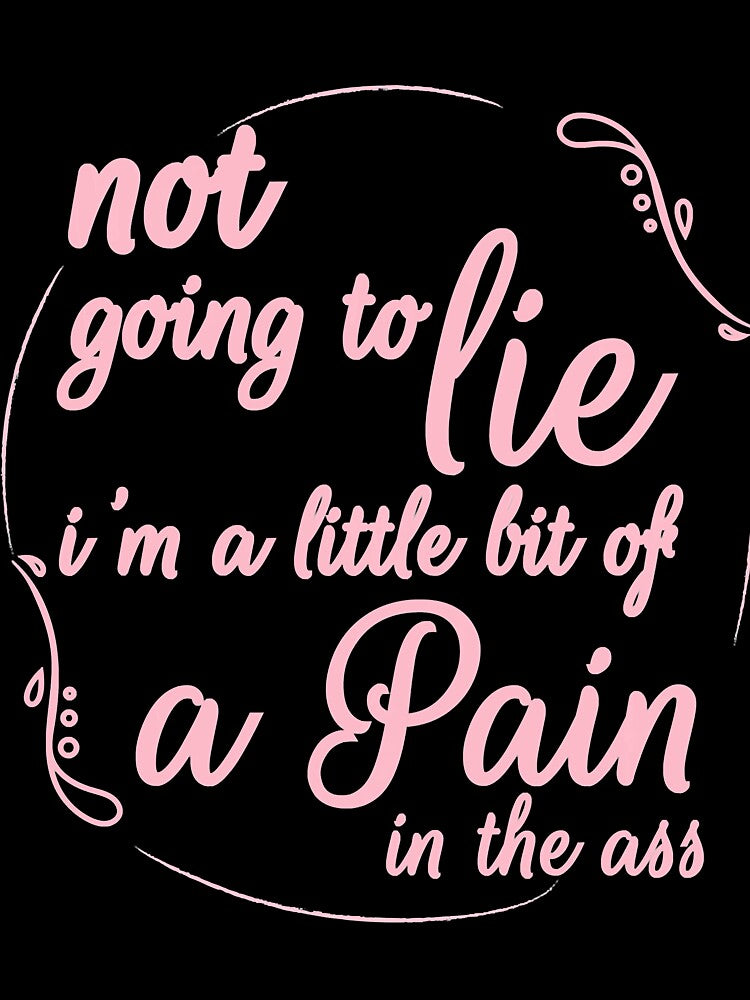 Not Going To Lie I'm A Little Bit Of A Pain In The Ass by Turnershophot