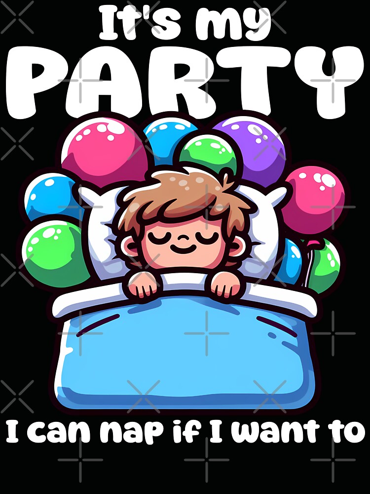 IT'S MY PARTY, I CAN NAP IF I WANT TO - HAPPY BIRTHDAY GIFT by KEF Custom