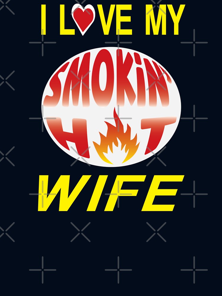 I Love My Smokin' Hot Wife by WilsonCreekArts