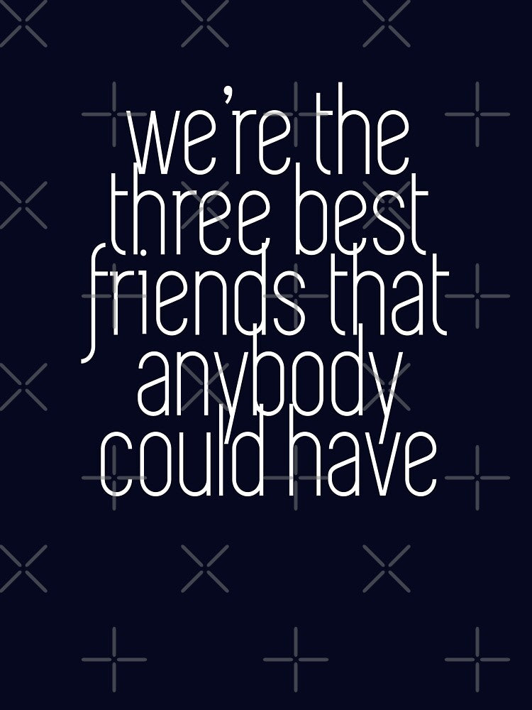 We're the three best friends that anybody could have by Primotees