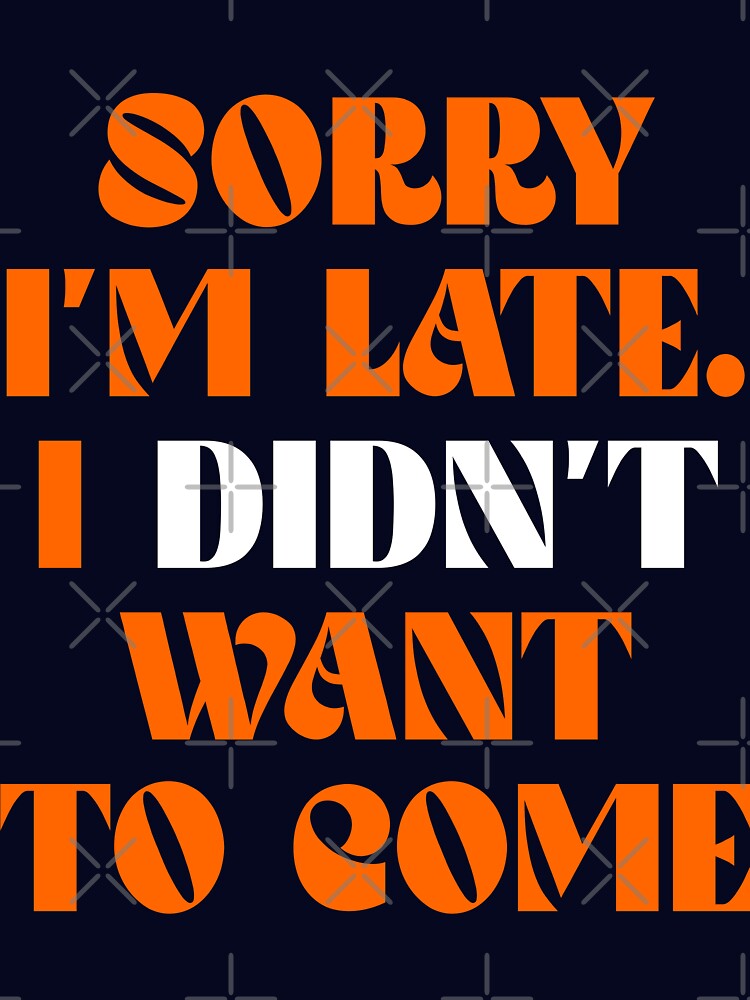 Sorry I'm Late! I didn't Want To Come! by Fasreinteink