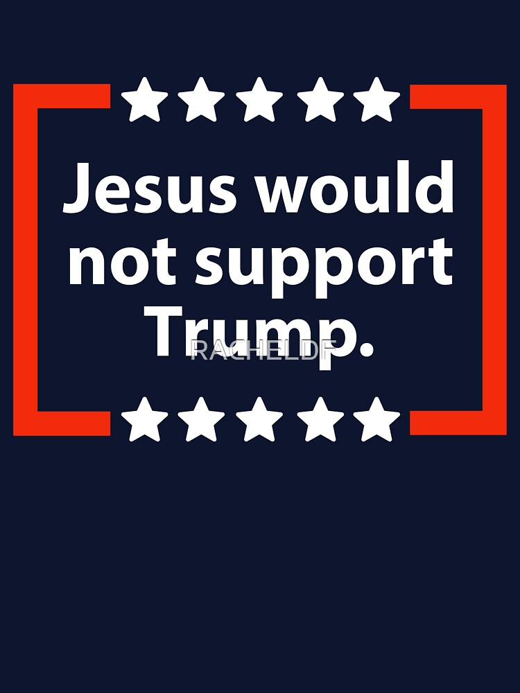 Jesus would not support Trump by Rachel the Artist