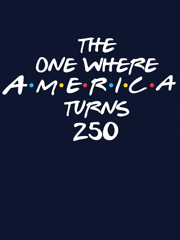 The One Where AMERICA turns 250 4th of July T-Shirt America Independence Day by Ezim-Rambic