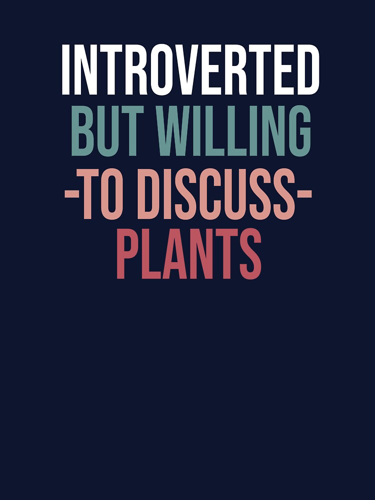 Introverted But Willing To Discuss Plants by FantasticBee