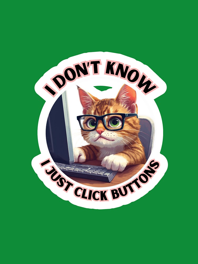 Work Funny Cat & I Don't Know I Just Click Buttons by madebyjulia7