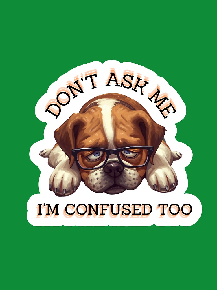 Work Funny Dog & Don't Ask Me I'm Confused Too by madebyjulia7