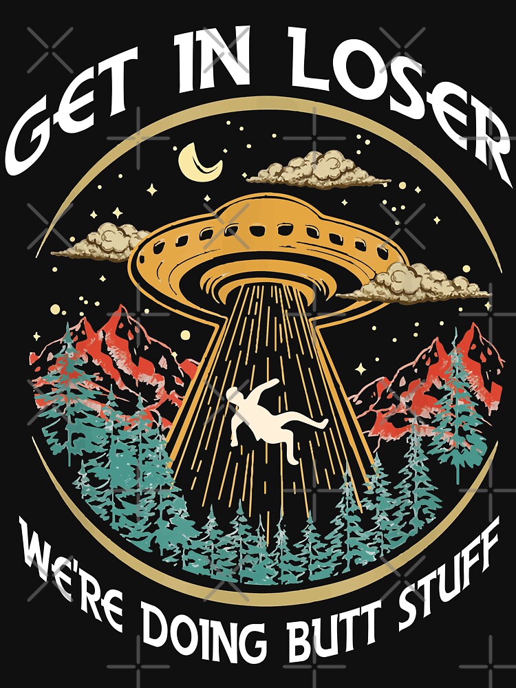 Get In Loser Were Doing Butt Stuff - Vintage design by F1 Studio