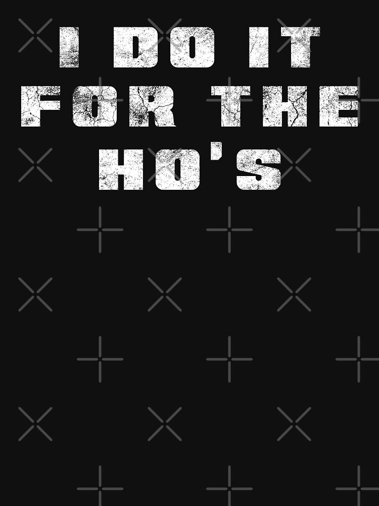 I Do It For The Ho's - Vintage Look Text by Whimsical  Thinker