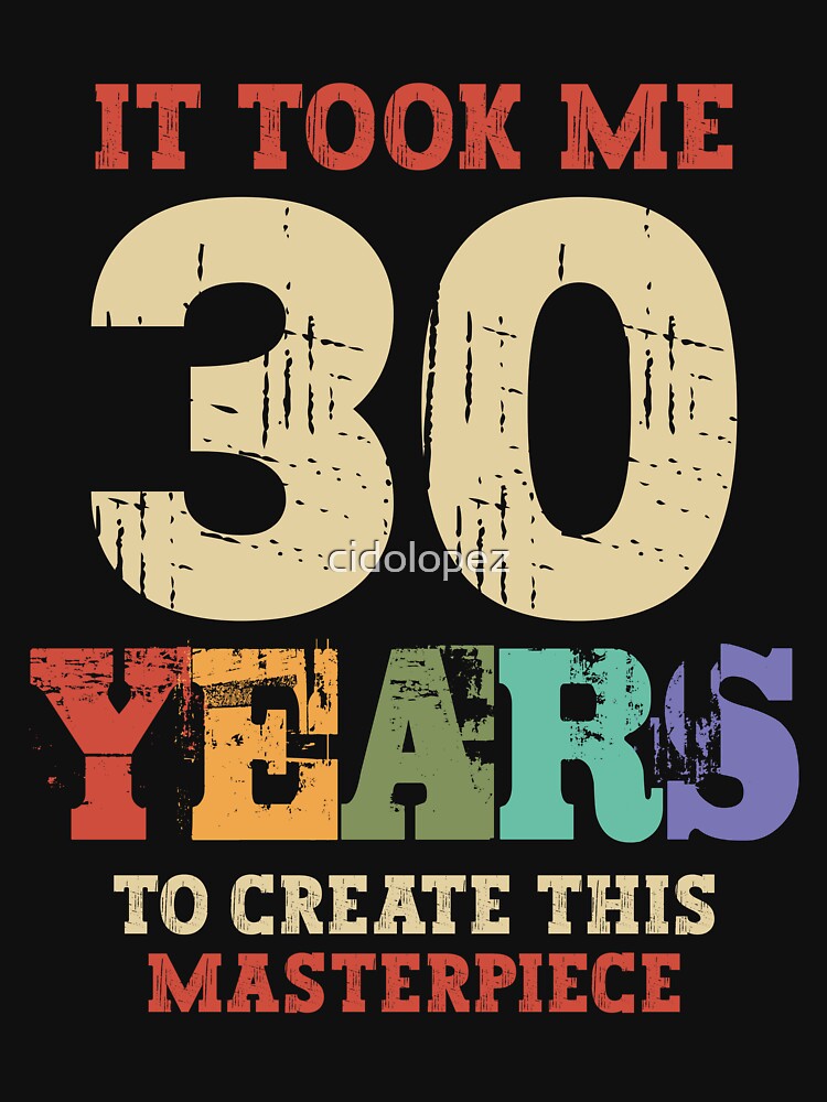 It Took Me 30 Years Old - 30th Birthday by cidolopez