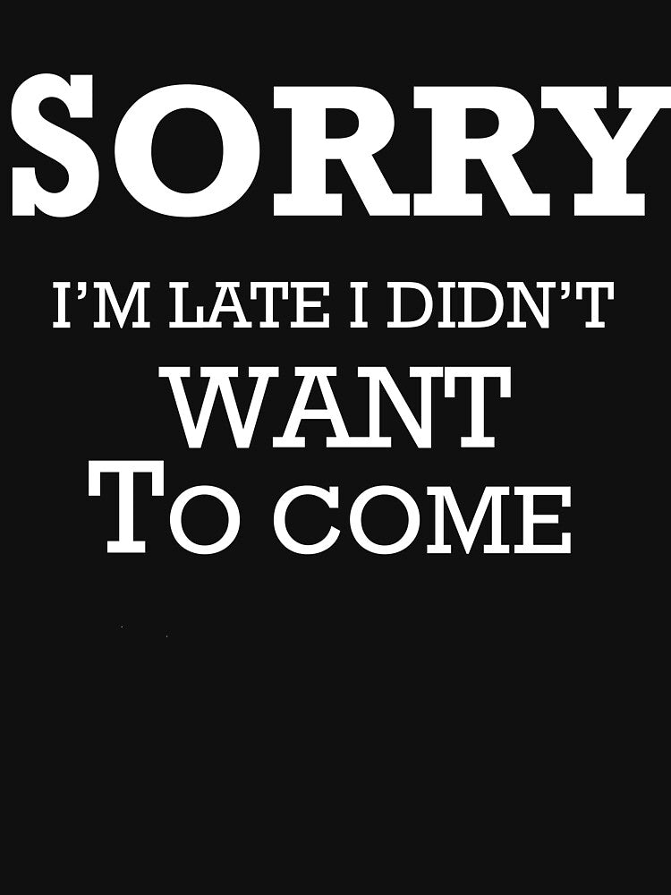 Sorry I'm Late I didn't Want To Come by ahmedbakkali