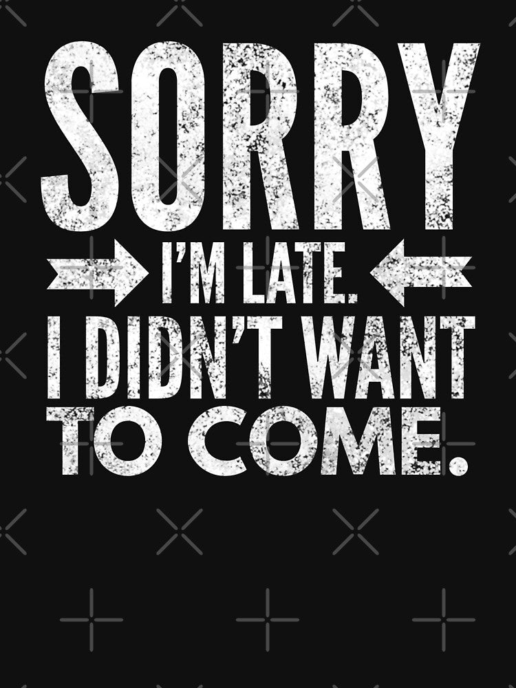 Sorry I'm late. I didn't want to come. by Charles Froost _