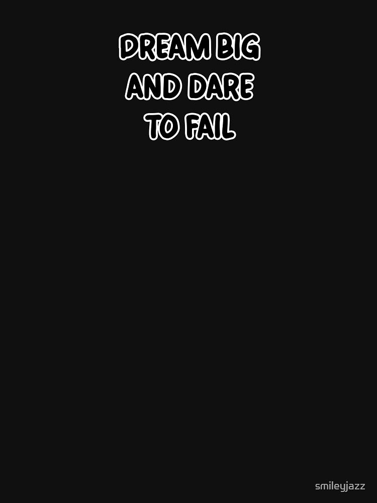 dream big, and dare to fail by smileyjazz