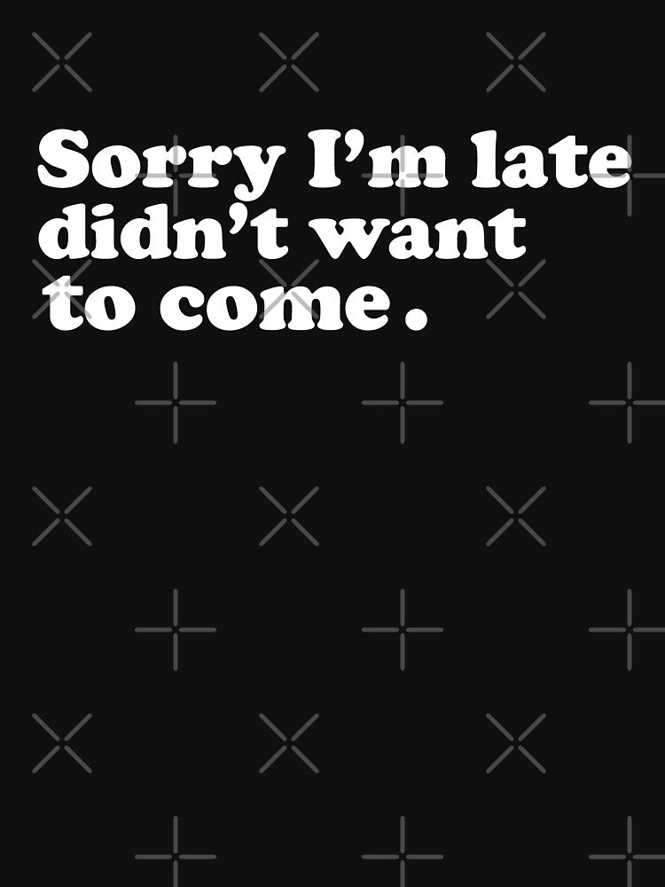 Sorry I'm late, I didn't want to come / Sorry i'm late, didn't want to come. by GLOW BUYGLOW