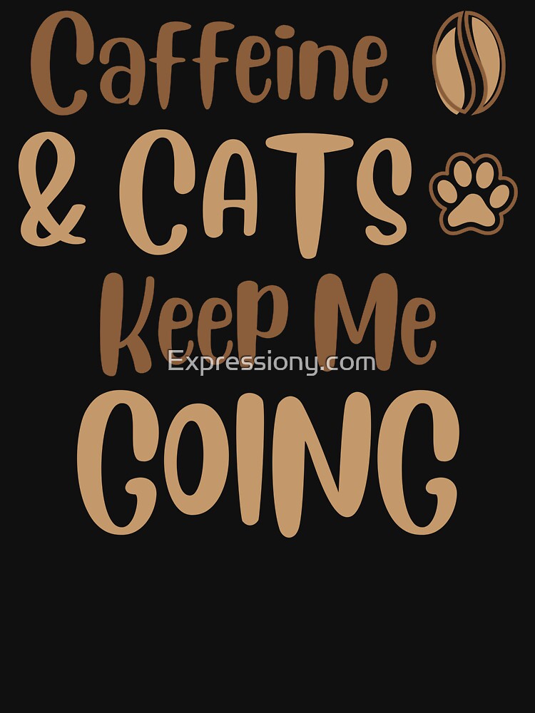 Caffeine & Cats Keep Me Going by Expressiony.com