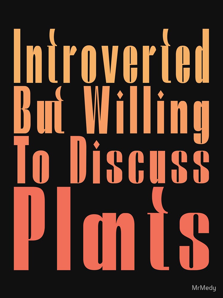 Introverted But Willing To Discuss Plants by MrMedy