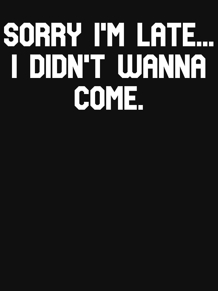 Sorry I'm late... I didn't wanna come by dornern