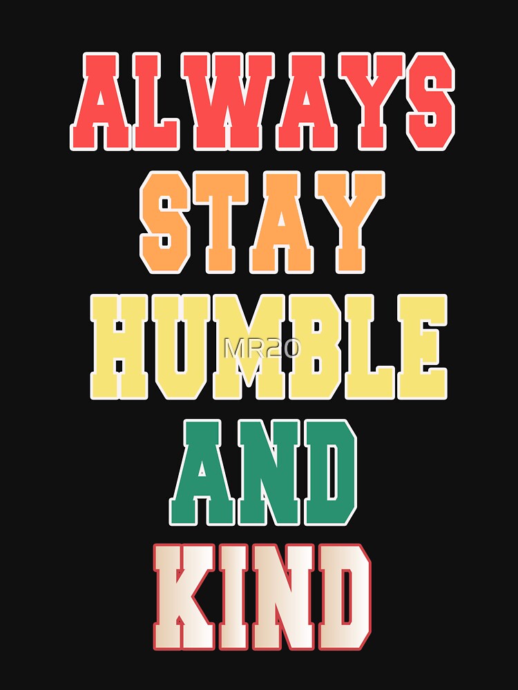 ALWAYS STAY HUMBLE AND KIND ??✌? by MR20