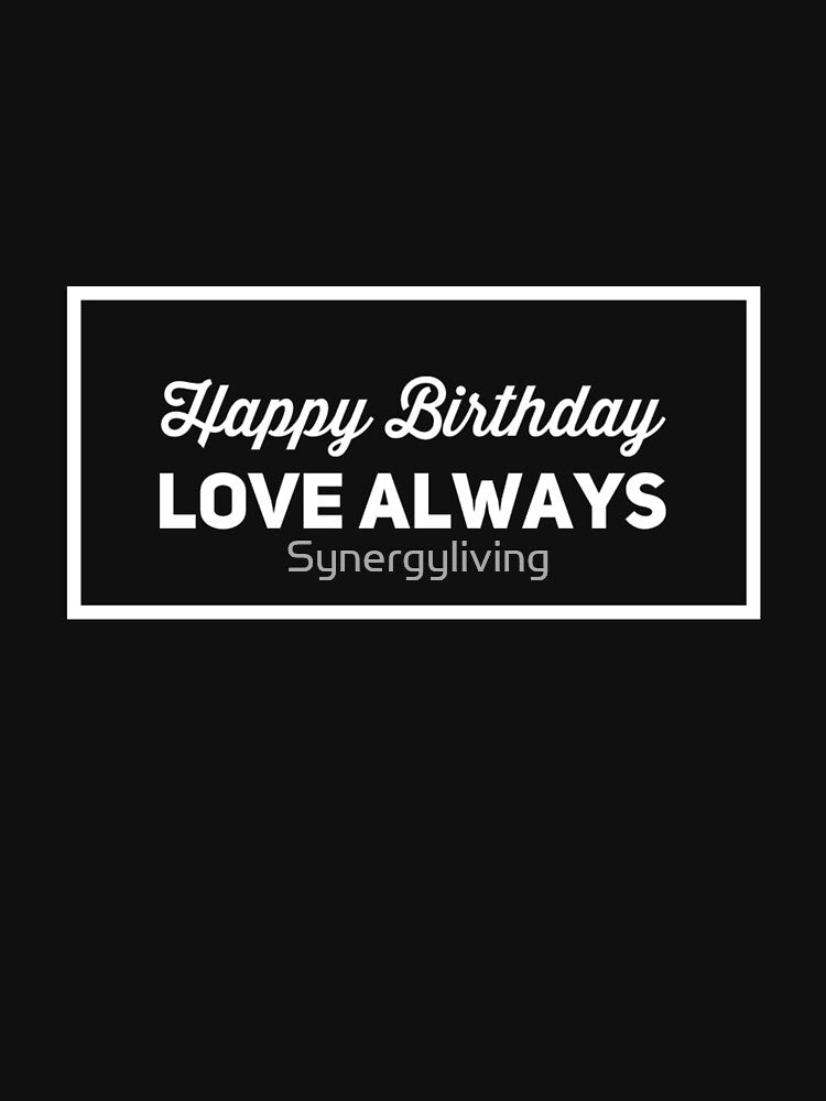 Happy Birthday Love Always by Synergyliving