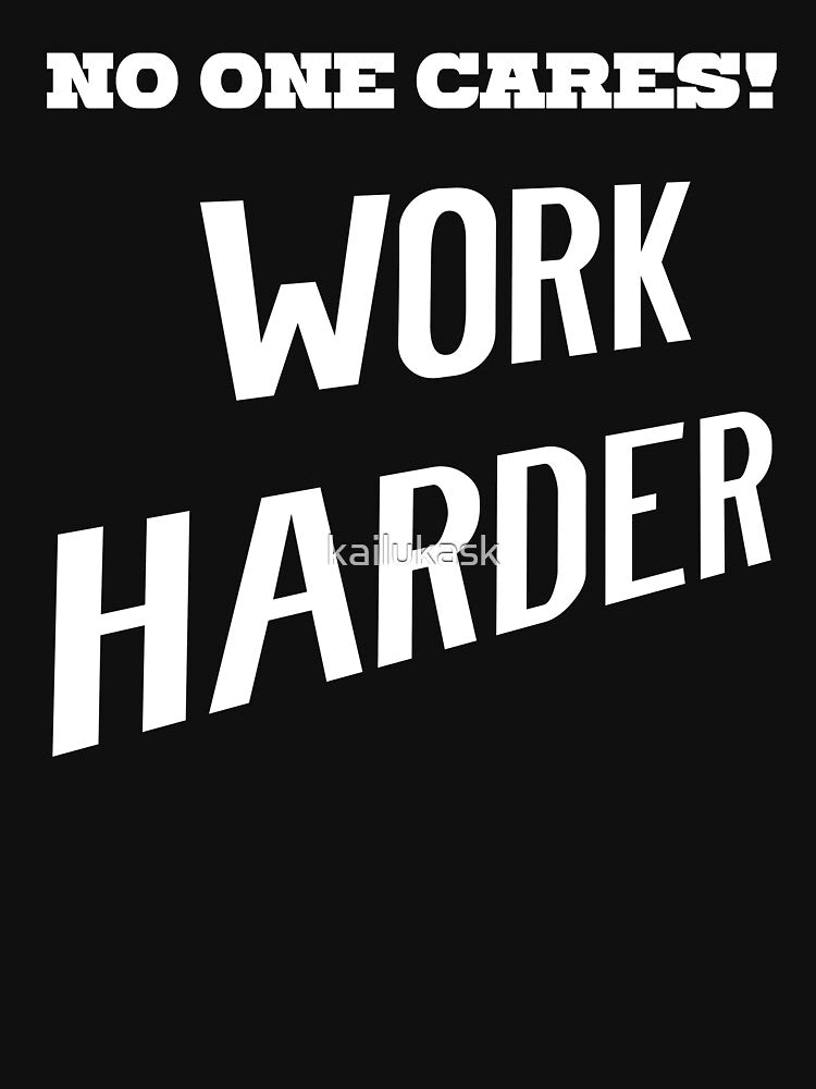 NO ONE CARES - Work harder by kailukask