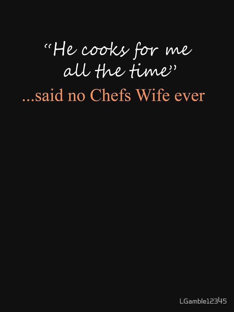 Funny Said No Chefs wife ever Design by LGamble12345