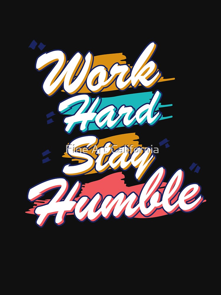 Work Hard Stay Humble by Fine Art California