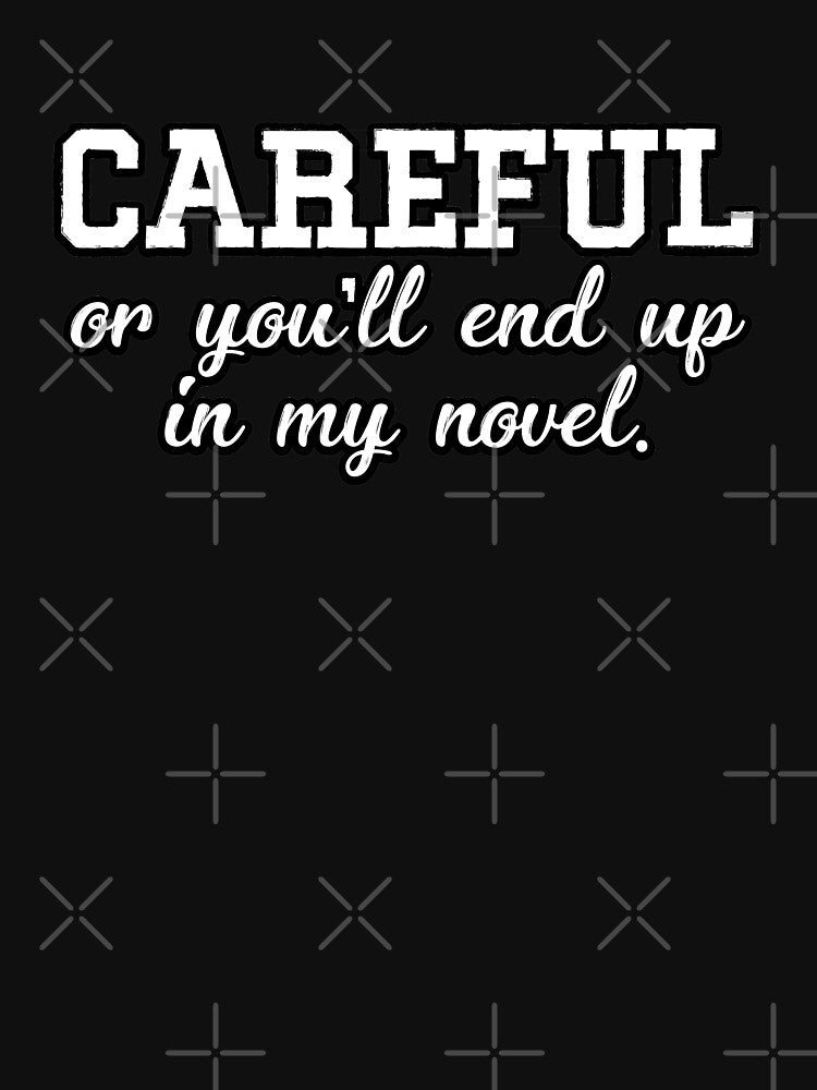 Careful or You'll End Up in My Novel by Mill8ion