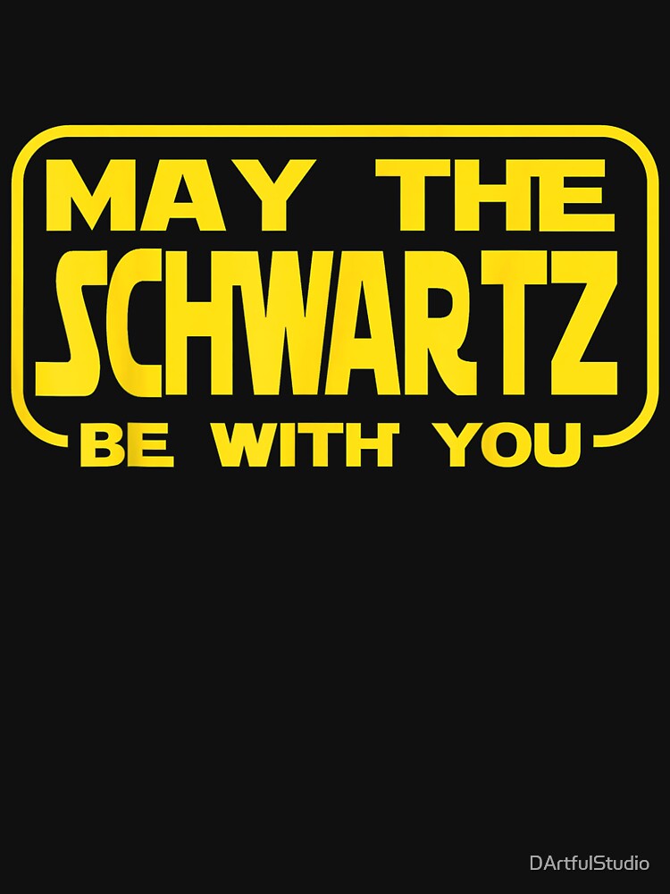 Funny May The Schwartz Be with You Science Fiction Geek Nerd T-Shirt by DArtfulStudio