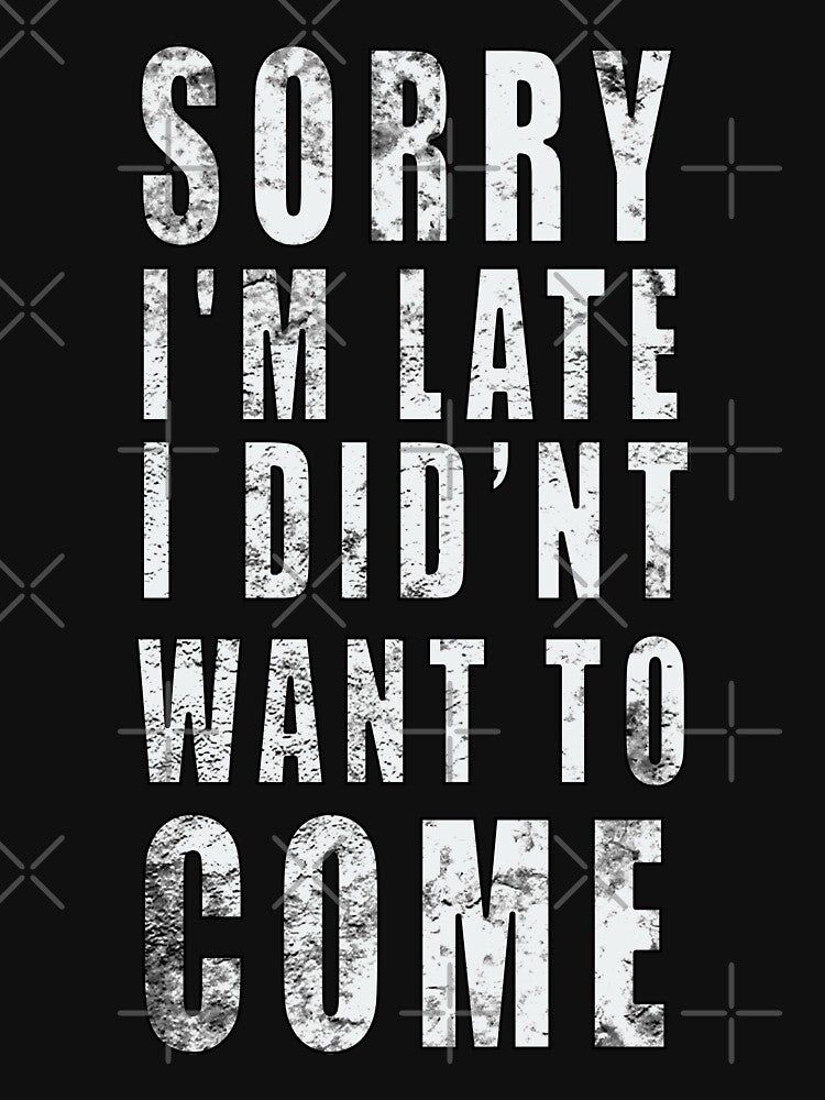 Sorry I'm Late, I Didn't Want to Come. Funny Sarcastic by Feline Rockstars