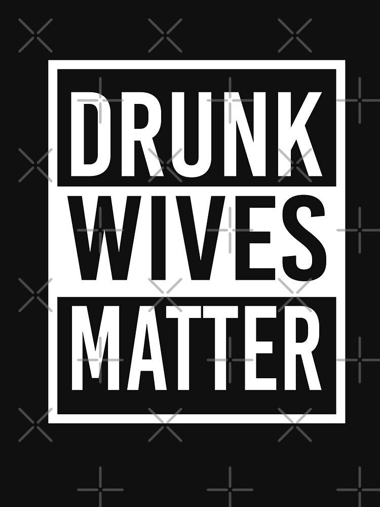 Drunk Wives matter by Mill8ion