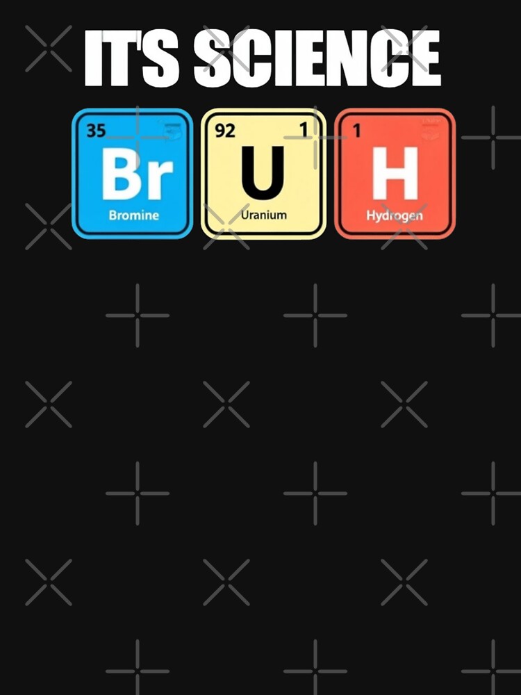 It’s Science Bruh – Periodic Table Meme Chemistry Joke by CDsTees