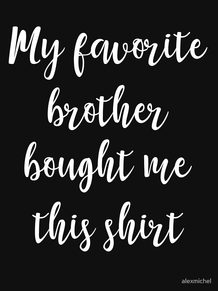 My favorite brother bought me this shirt - Sister by Captain Mood